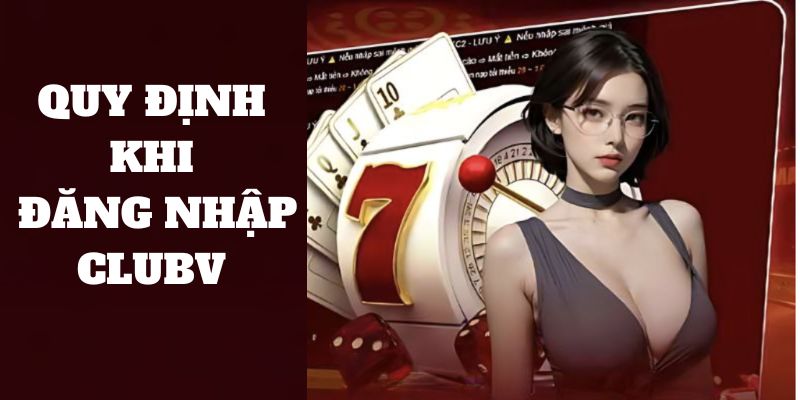 Đăng nhập CLUBV - Một chạm mở ra thế giới giải trí hàng đầu 4 Tuân thủ quy định khi đăng nhập CLUBV