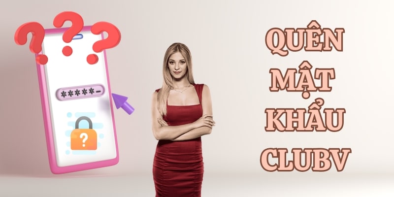 quên mật khẩu Có nhiều nguyên nhân dẫn đến việc quên mật khẩu CLUBV